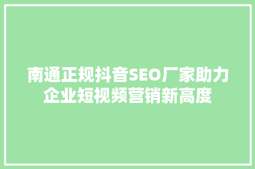 南通正规抖音SEO厂家助力企业短视频营销新高度