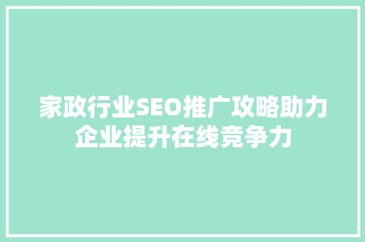 家政行业SEO推广攻略助力企业提升在线竞争力