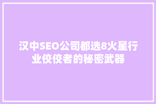 汉中SEO公司都选8火星行业佼佼者的秘密武器
