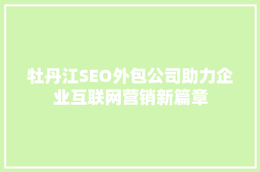 牡丹江SEO外包公司助力企业互联网营销新篇章