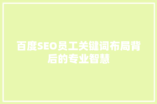 百度SEO员工关键词布局背后的专业智慧