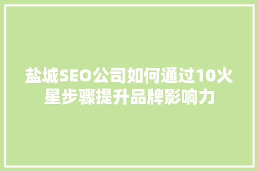 盐城SEO公司如何通过10火星步骤提升品牌影响力