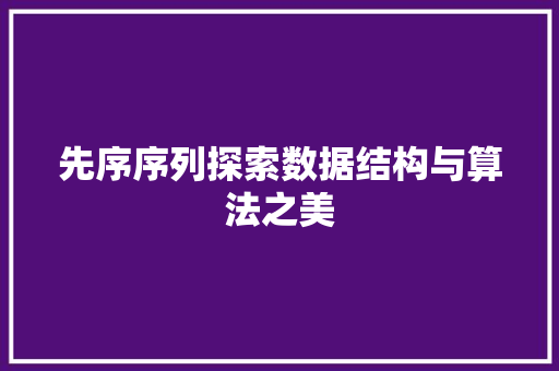 先序序列探索数据结构与算法之美