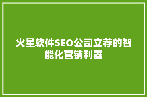 火星软件SEO公司立荐的智能化营销利器