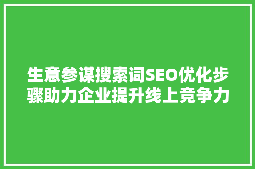 生意参谋搜索词SEO优化步骤助力企业提升线上竞争力