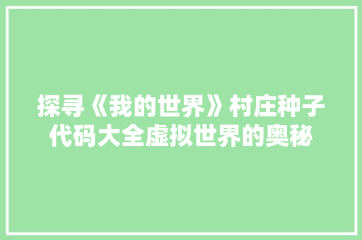 探寻《我的世界》村庄种子代码大全虚拟世界的奥秘