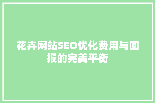 花卉网站SEO优化费用与回报的完美平衡