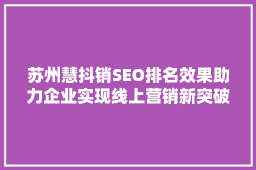 苏州慧抖销SEO排名效果助力企业实现线上营销新突破