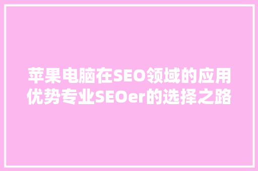 苹果电脑在SEO领域的应用优势专业SEOer的选择之路
