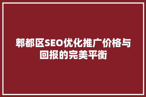 郫都区SEO优化推广价格与回报的完美平衡