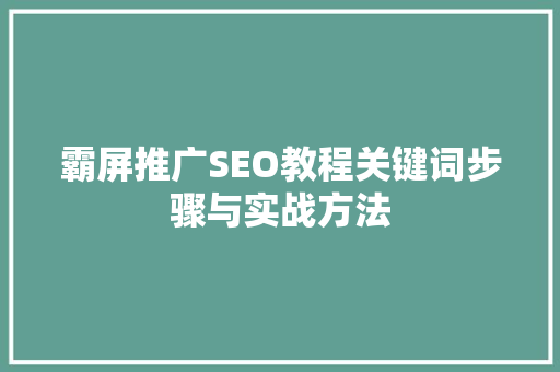 霸屏推广SEO教程关键词步骤与实战方法