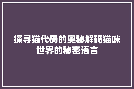 探寻猫代码的奥秘解码猫咪世界的秘密语言