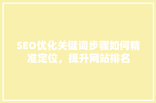 SEO优化关键词步骤如何精准定位，提升网站排名