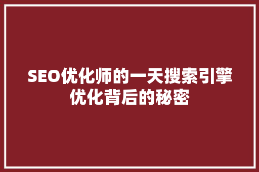 SEO优化师的一天搜索引擎优化背后的秘密