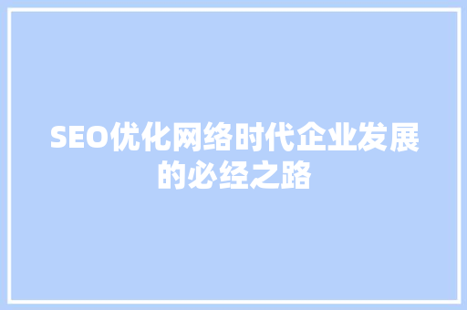 SEO优化网络时代企业发展的必经之路