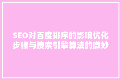 SEO对百度排序的影响优化步骤与搜索引擎算法的微妙关系