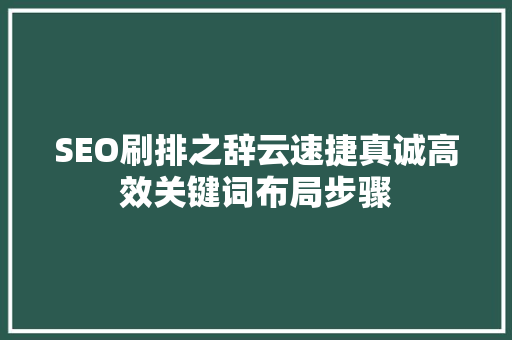 SEO刷排之辞云速捷真诚高效关键词布局步骤