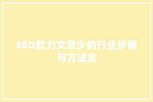 SEO助力文章少的行业步骤与方法全