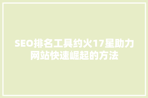 SEO排名工具约火17星助力网站快速崛起的方法