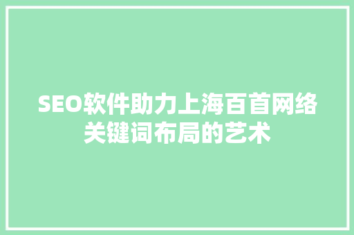 SEO软件助力上海百首网络关键词布局的艺术