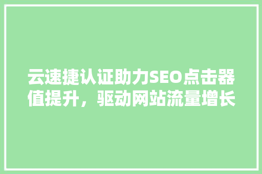 云速捷认证助力SEO点击器值提升，驱动网站流量增长