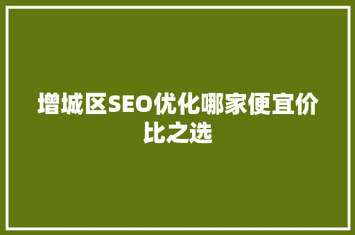 增城区SEO优化哪家便宜价比之选