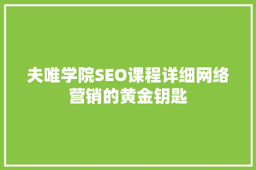 夫唯学院SEO课程详细网络营销的黄金钥匙  第1张