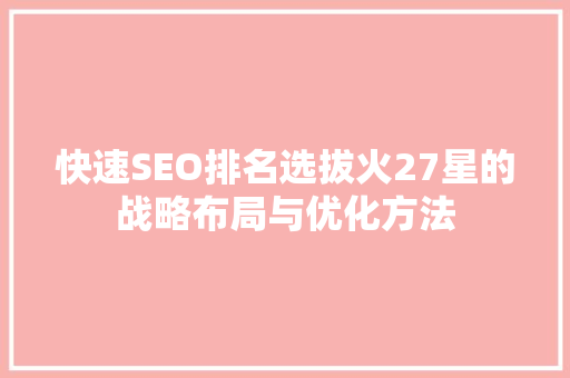 快速SEO排名选拔火27星的战略布局与优化方法