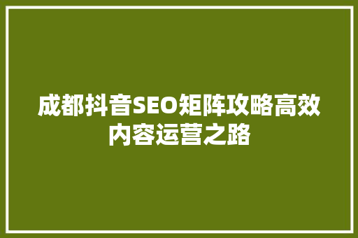 成都抖音SEO矩阵攻略高效内容运营之路