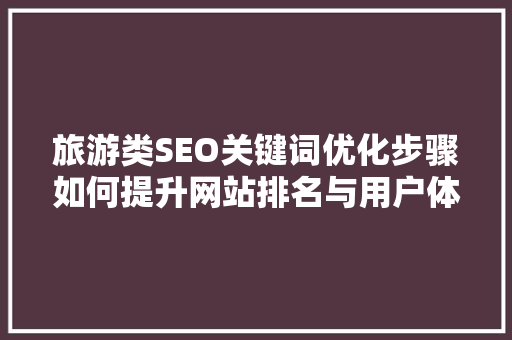 旅游类SEO关键词优化步骤如何提升网站排名与用户体验