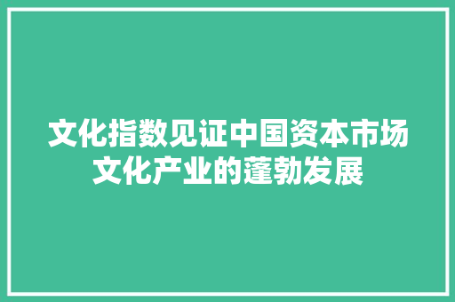 文化指数见证中国资本市场文化产业的蓬勃发展