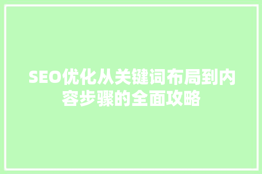 SEO优化从关键词布局到内容步骤的全面攻略