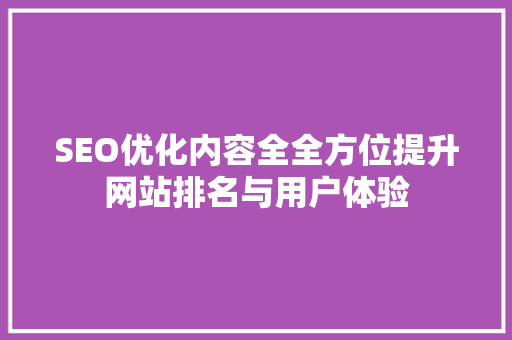 SEO优化内容全全方位提升网站排名与用户体验