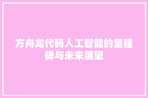 方舟龙代码人工智能的里程碑与未来展望