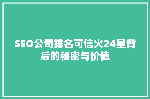 SEO公司排名可信火24星背后的秘密与价值