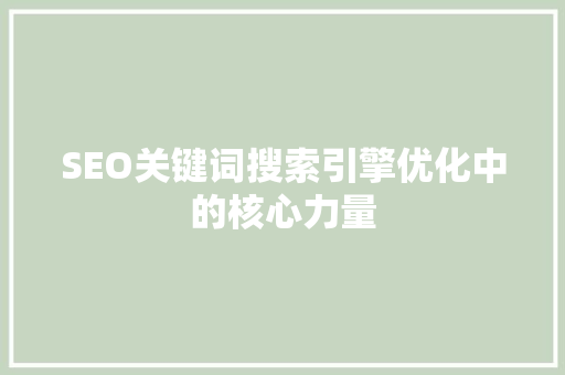 SEO关键词搜索引擎优化中的核心力量