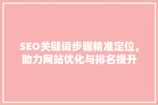 SEO关键词步骤精准定位，助力网站优化与排名提升