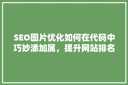 SEO图片优化如何在代码中巧妙添加属，提升网站排名
