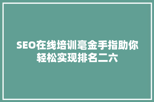 SEO在线培训毫金手指助你轻松实现排名二六