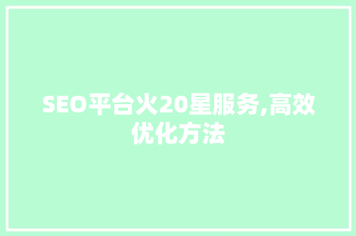 SEO平台火20星服务,高效优化方法
