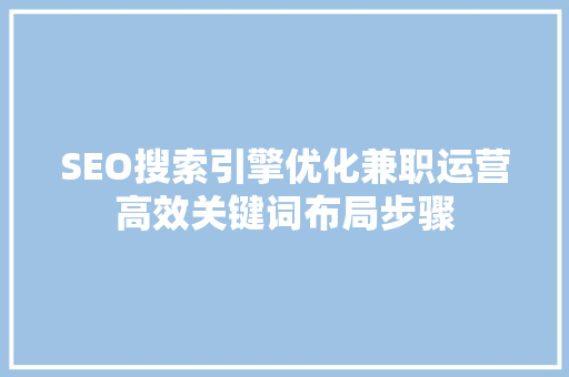 SEO搜索引擎优化兼职运营高效关键词布局步骤