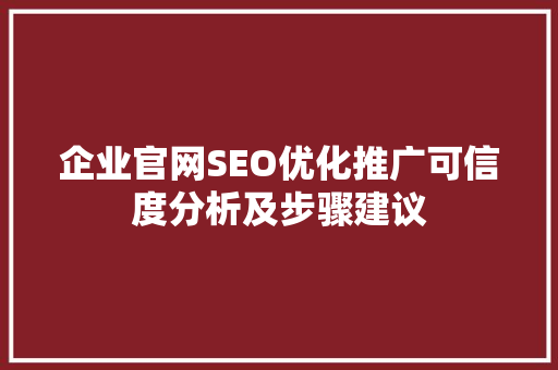企业官网SEO优化推广可信度分析及步骤建议