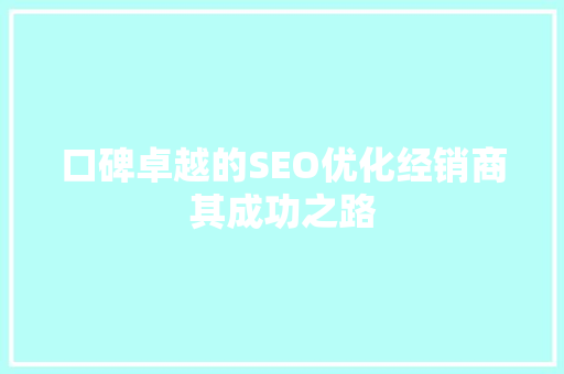 口碑卓越的SEO优化经销商其成功之路