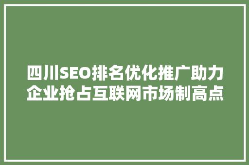 四川SEO排名优化推广助力企业抢占互联网市场制高点