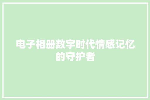 电子相册数字时代情感记忆的守护者