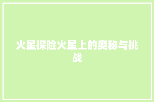 火星探险火星上的奥秘与挑战