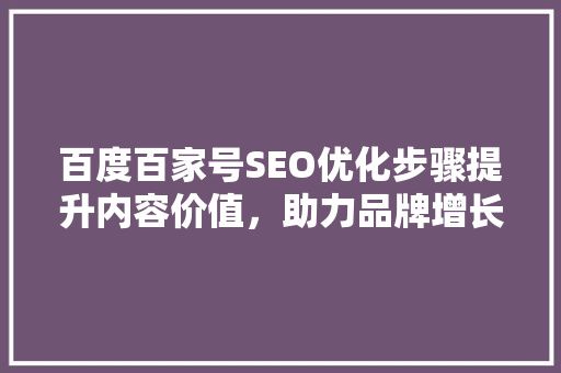 百度百家号SEO优化步骤提升内容价值，助力品牌增长