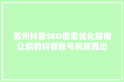 苏州抖音SEO搜索优化指南让你的抖音账号脱颖而出