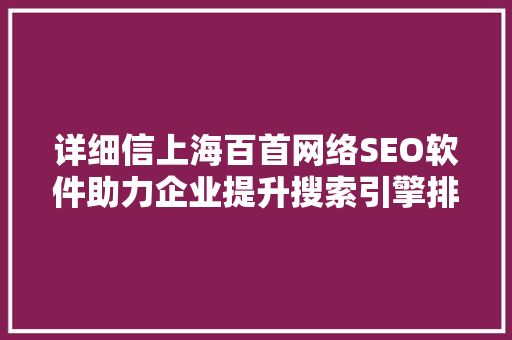 详细信上海百首网络SEO软件助力企业提升搜索引擎排名的秘密武器