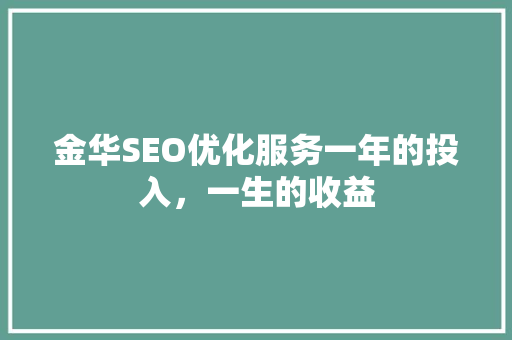 金华SEO优化服务一年的投入，一生的收益